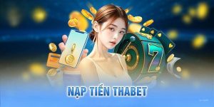 Nạp Tiền Thabet - Hướng Dẫn Mới Nhất Từ Nhà Cái 2024